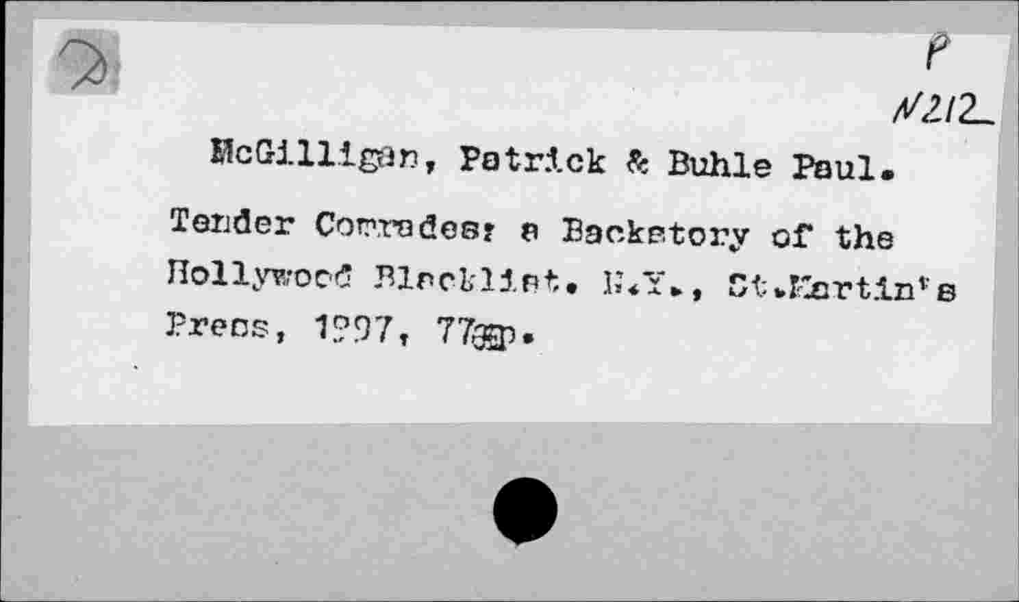 ﻿/2212-
HcGilllgan, Patrick & Buhle Paul.
Tender Corrodes? a Backstory of* ths Hollywood Blnckllpt. 1,’ДМ СШШп'е Preos, 1?97t 77^p.